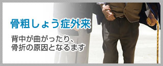 骨粗しょう症外来|背中が曲がったり、骨折の原因となります
